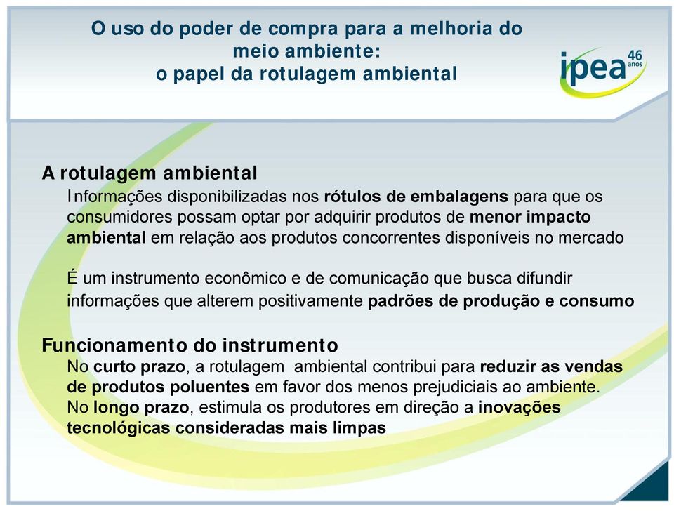 alterem positivamente padrões de produção e consumo Funcionamento do instrumento No curto prazo, a rotulagem ambiental contribui para reduzir as vendas de