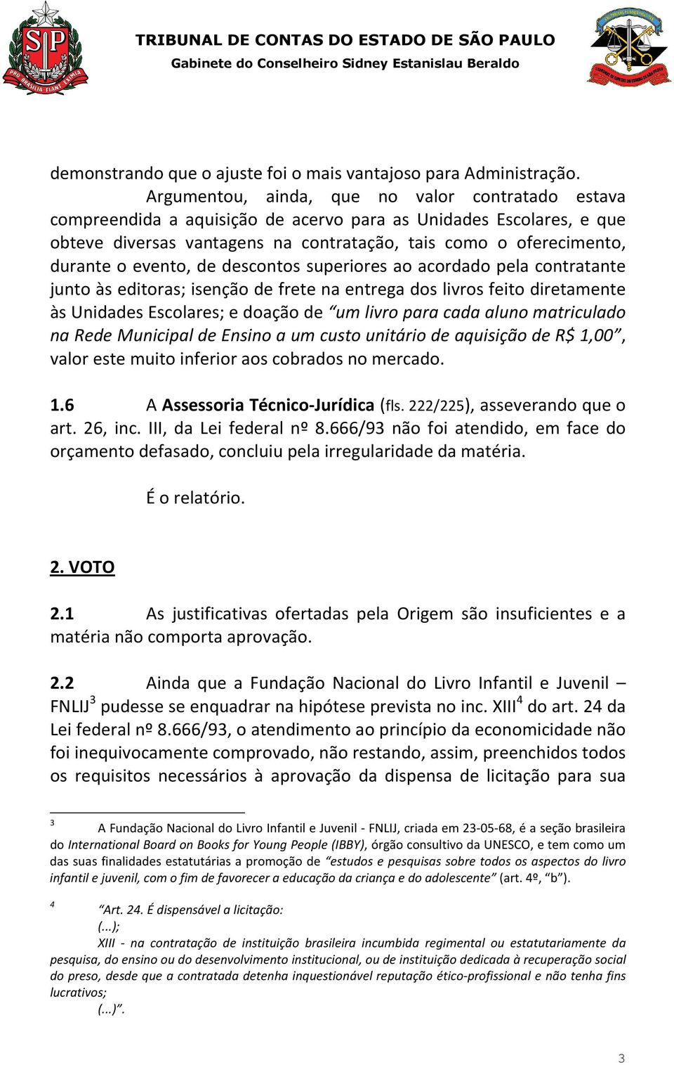 evento, de descontos superiores ao acordado pela contratante junto às editoras; isenção de frete na entrega dos livros feito diretamente às Unidades Escolares; e doação de um livro para cada aluno