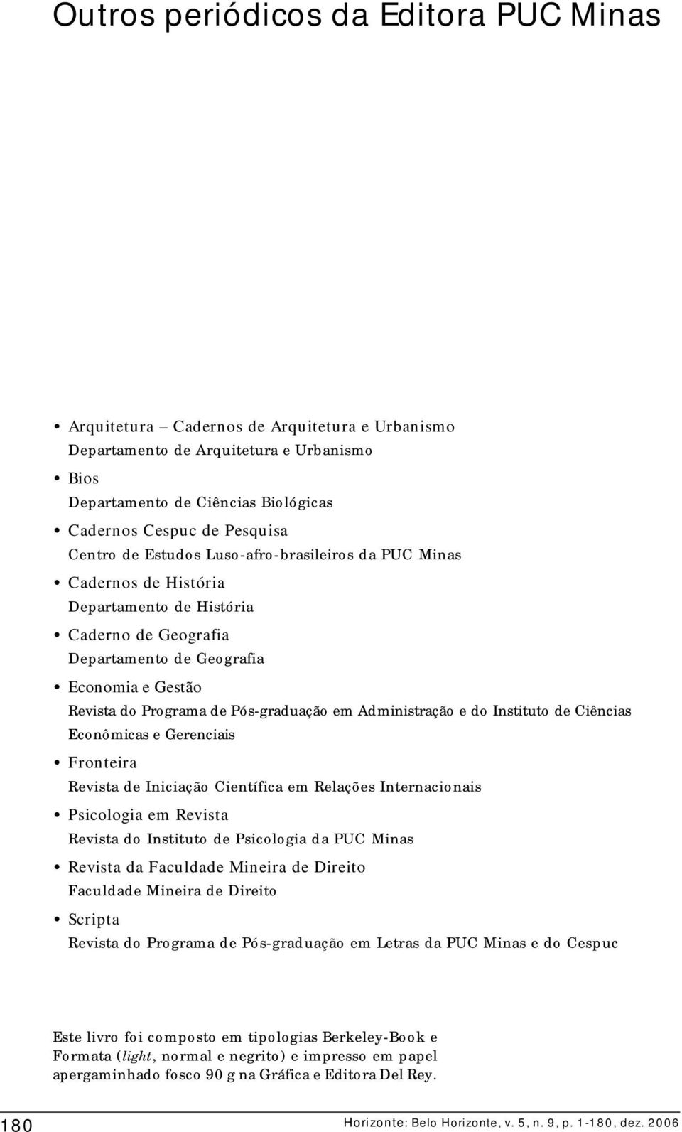 Pós-graduação em Administração e do Instituto de Ciências Econômicas e Gerenciais Fronteira Revista de Iniciação Científica em Relações Internacionais Psicologia em Revista Revista do Instituto de