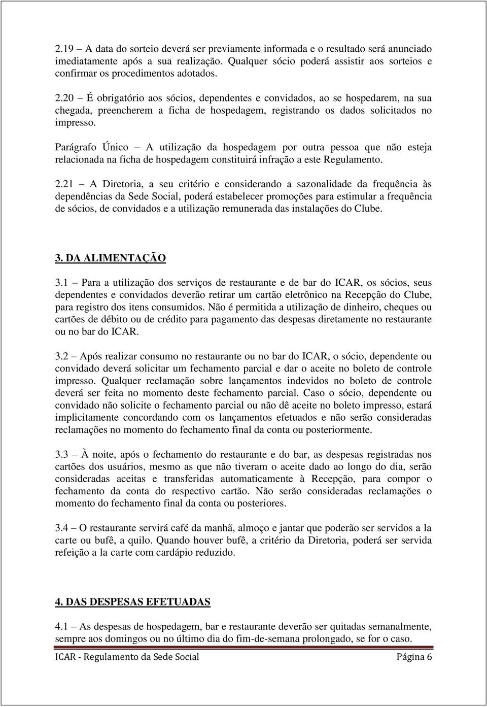 20 É obrigatório aos sócios, dependentes e convidados, ao se hospedarem, na sua chegada, preencherem a ficha de hospedagem, registrando os dados solicitados no impresso.