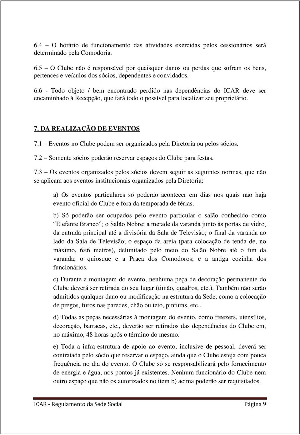 6 - Todo objeto / bem encontrado perdido nas dependências do ICAR deve ser encaminhado à Recepção, que fará todo o possível para localizar seu proprietário. 7. DA REALIZAÇÃO DE EVENTOS 7.