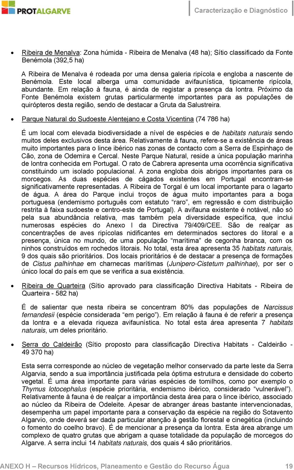 Próximo da Fonte Benémola existem grutas particularmente importantes para as populações de quirópteros desta região, sendo de destacar a Gruta da Salustreira.