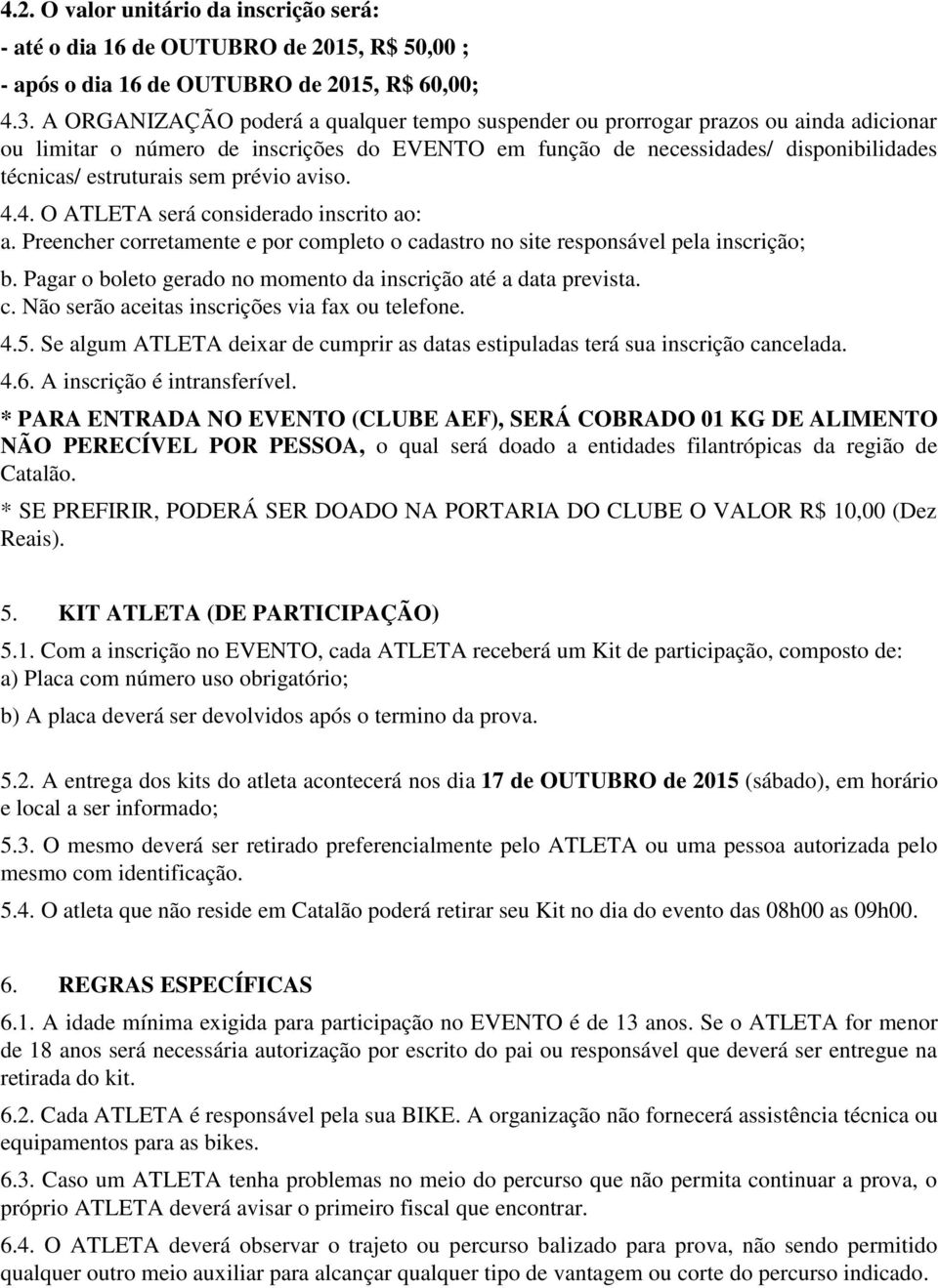 sem prévio aviso. 4.4. O ATLETA será considerado inscrito ao: a. Preencher corretamente e por completo o cadastro no site responsável pela inscrição; b.