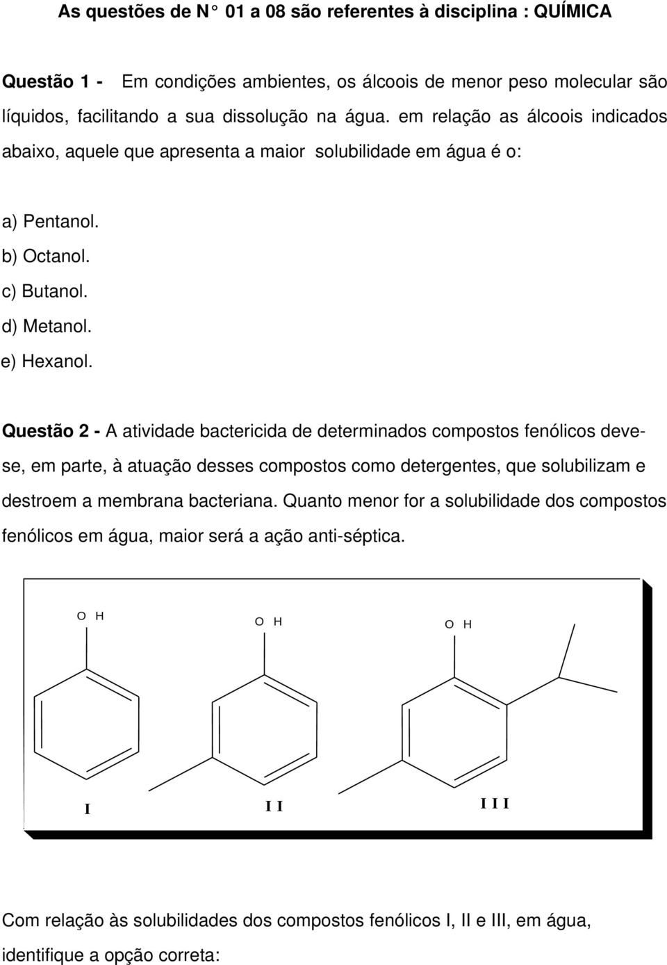 Questão 2 - A atividade bactericida de determinados compostos fenólicos devese, em parte, à atuação desses compostos como detergentes, que solubilizam e destroem a membrana bacteriana.