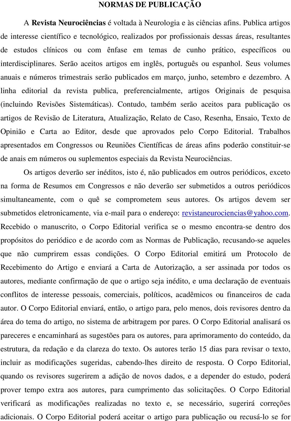 interdisciplinares. Serão aceitos artigos em inglês, português ou espanhol. Seus volumes anuais e números trimestrais serão publicados em março, junho, setembro e dezembro.