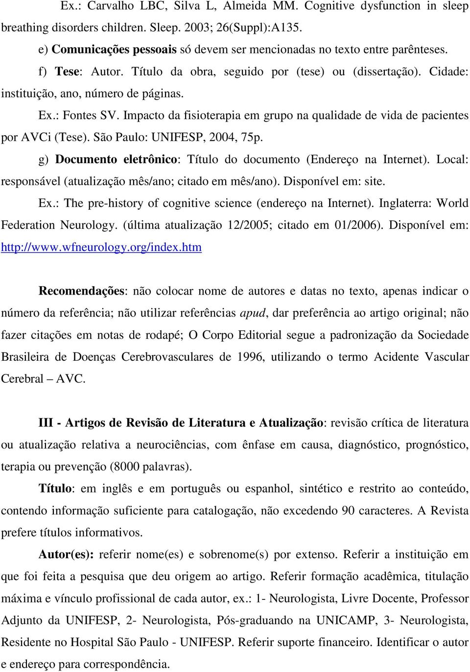 : Fontes SV. Impacto da fisioterapia em grupo na qualidade de vida de pacientes por AVCi (Tese). São Paulo: UNIFESP, 2004, 75p. g) Documento eletrônico: Título do documento (Endereço na Internet).