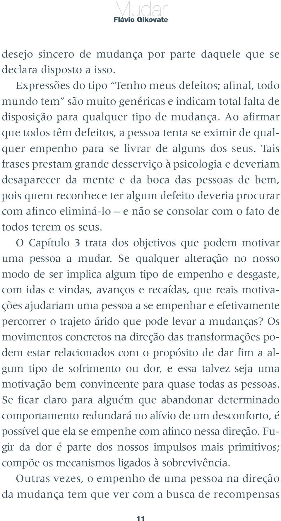 Ao afirmar que todos têm defeitos, a pessoa tenta se eximir de qualquer empenho para se livrar de alguns dos seus.