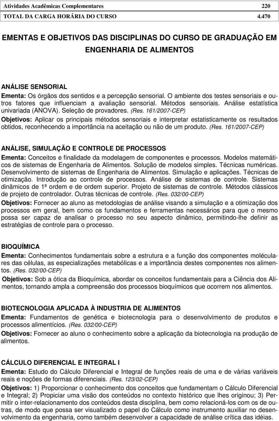 O ambiente dos testes sensoriais e outros fatores que influenciam a avaliação sensorial. Métodos sensoriais. Análise estatística univariada (ANOVA). Seleção de provadores. (Res.