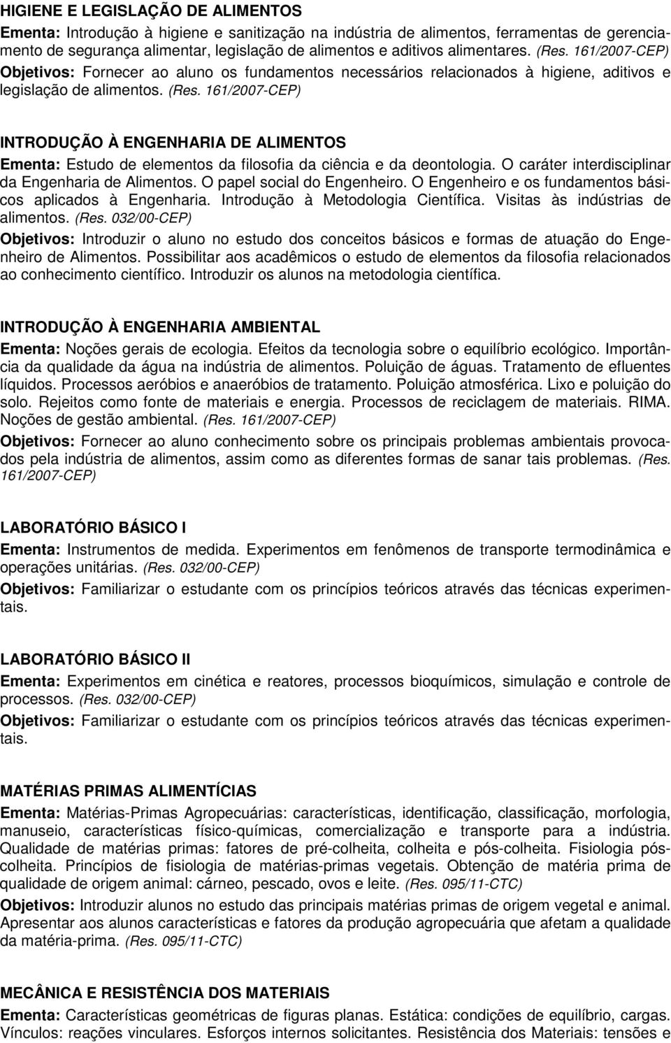 O caráter interdisciplinar da Engenharia de Alimentos. O papel social do Engenheiro. O Engenheiro e os fundamentos básicos aplicados à Engenharia. Introdução à Metodologia Científica.