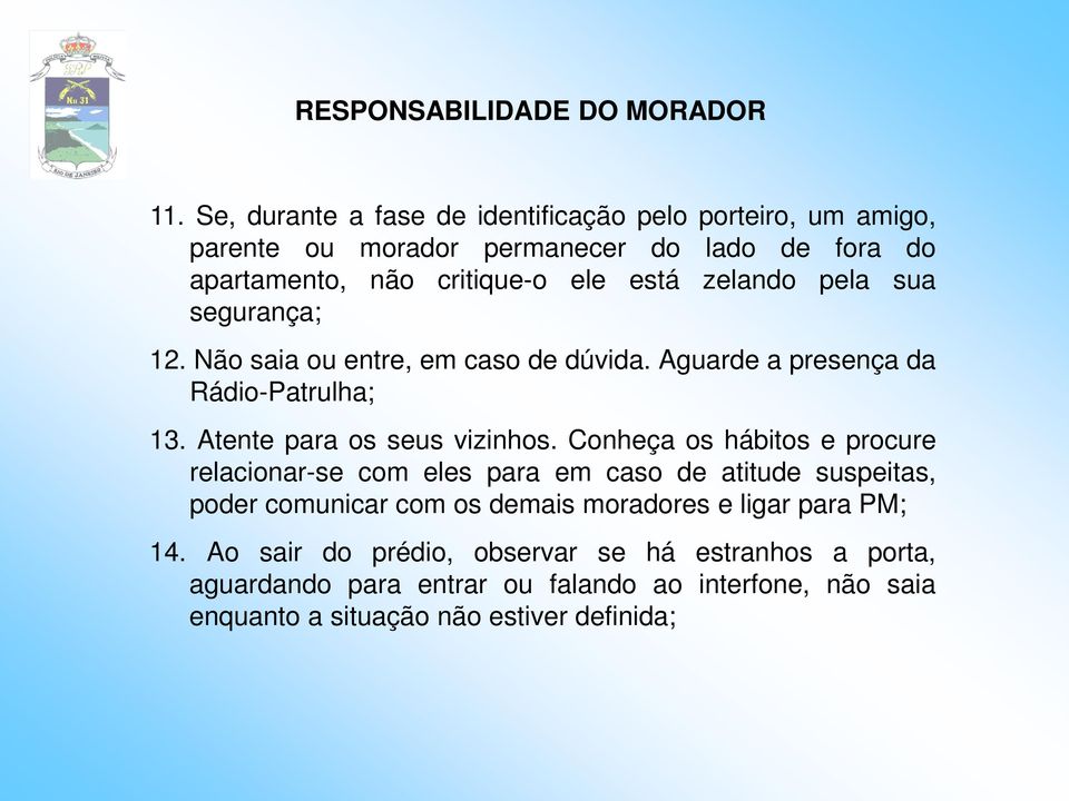 pela sua segurança; 12. Não saia ou entre, em caso de dúvida. Aguarde a presença da Rádio-Patrulha; 13. Atente para os seus vizinhos.