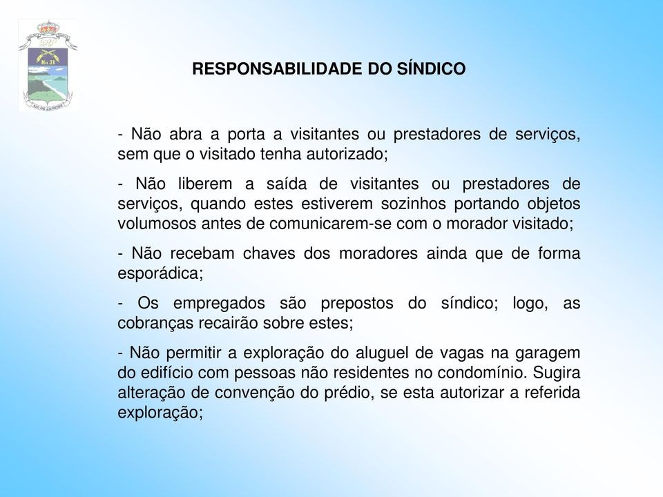 chaves dos moradores ainda que de forma esporádica; - Os empregados são prepostos do síndico; logo, as cobranças recairão sobre estes; - Não permitir a