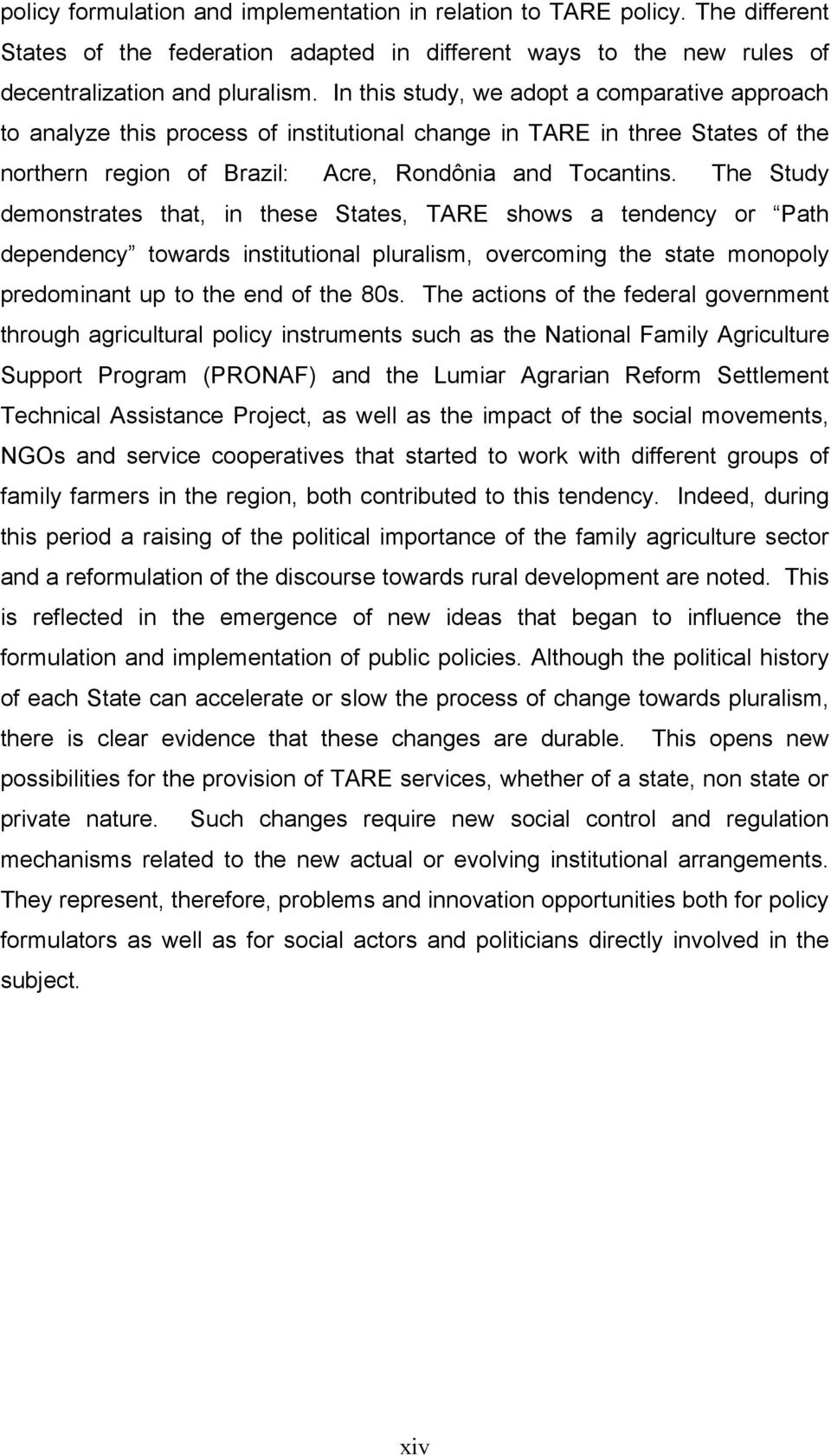 The Study demonstrates that, in these States, TARE shows a tendency or Path dependency towards institutional pluralism, overcoming the state monopoly predominant up to the end of the 80s.