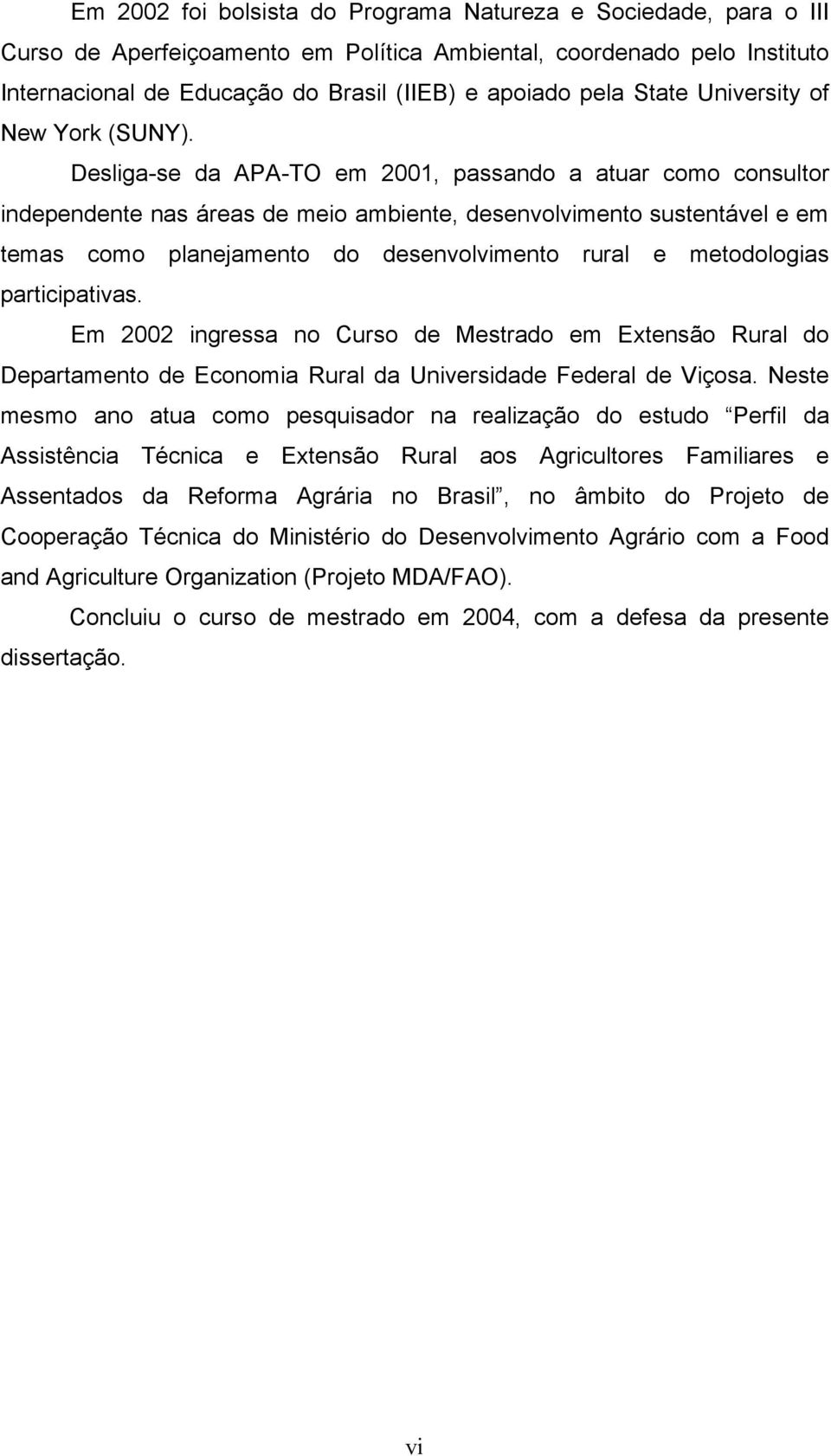 Desliga-se da APA-TO em 2001, passando a atuar como consultor independente nas áreas de meio ambiente, desenvolvimento sustentável e em temas como planejamento do desenvolvimento rural e metodologias