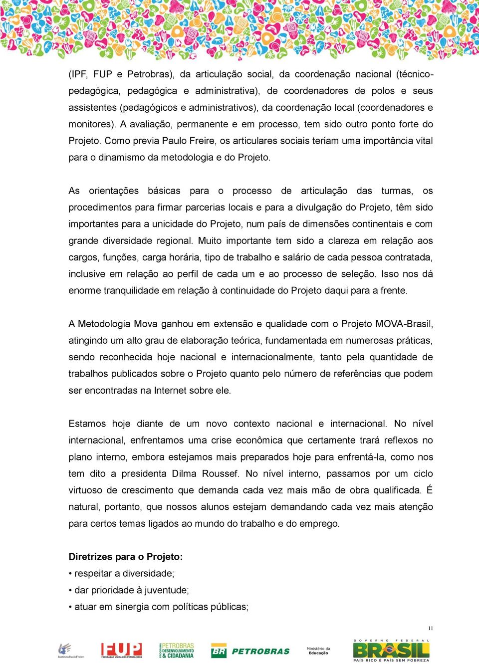 Como previa Paulo Freire, os articulares sociais teriam uma importância vital para o dinamismo da metodologia e do Projeto.