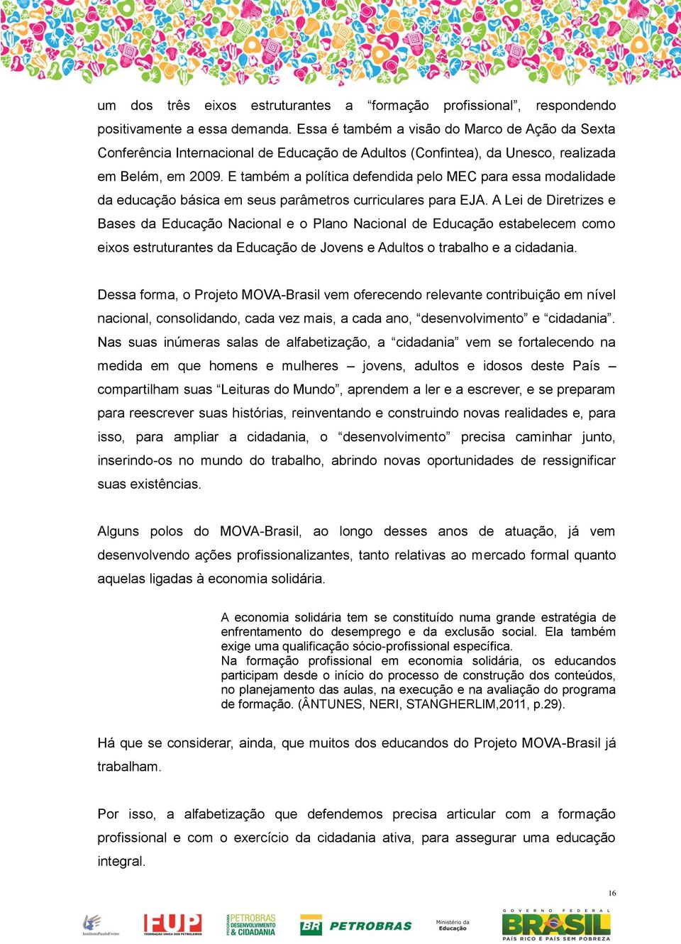 E também a política defendida pelo MEC para essa modalidade da educação básica em seus parâmetros curriculares para EJA.