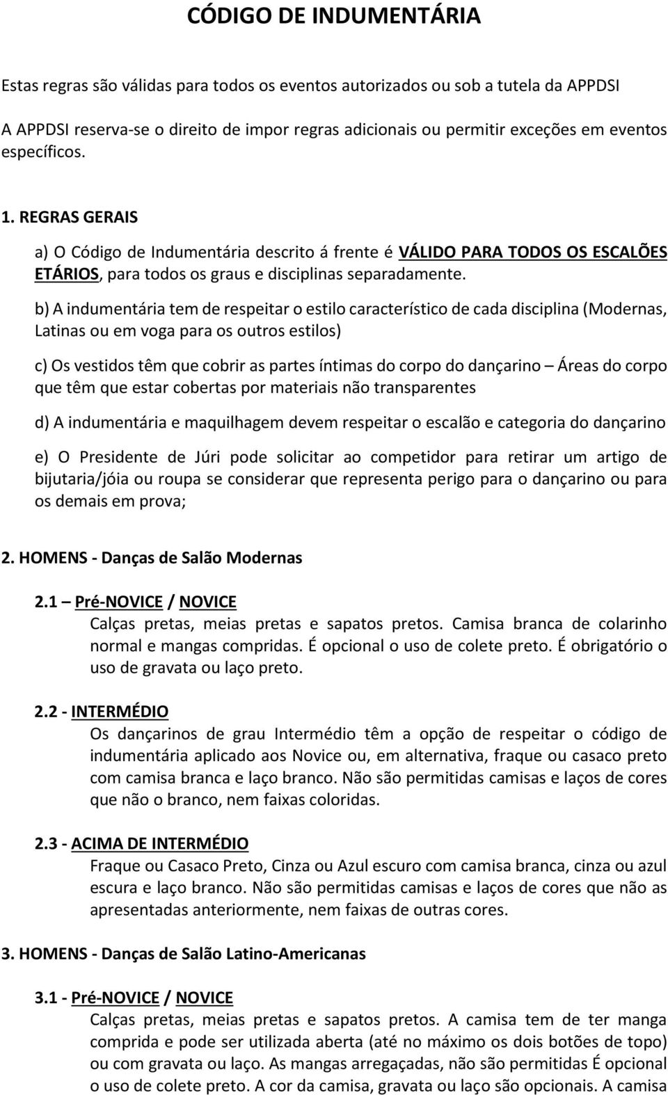 b) A indumentária tem de respeitar o estilo característico de cada disciplina (Modernas, Latinas ou em voga para os outros estilos) c) Os vestidos têm que cobrir as partes íntimas do corpo do