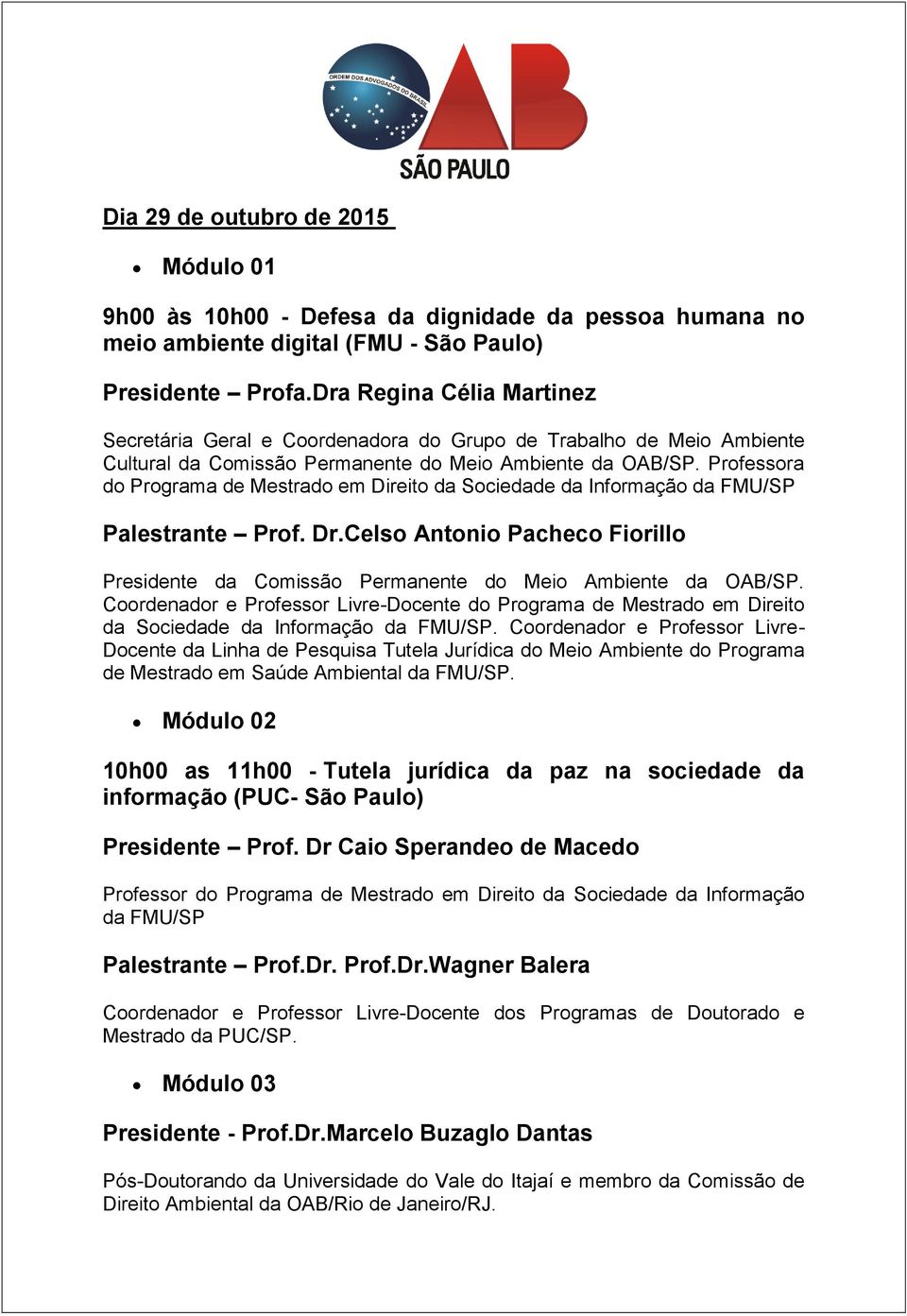 Professora do Programa de Mestrado em Direito da Sociedade da Informação da FMU/SP Palestrante Prof. Dr.Celso Antonio Pacheco Fiorillo Presidente da Comissão Permanente do Meio Ambiente da OAB/SP.