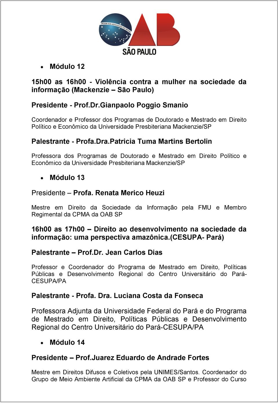 Patricia Tuma Martins Bertolin Professora dos Programas de Doutorado e Mestrado em Direito Político e Econômico da Universidade Presbiteriana Mackenzie/SP Módulo 13 Presidente Profa.