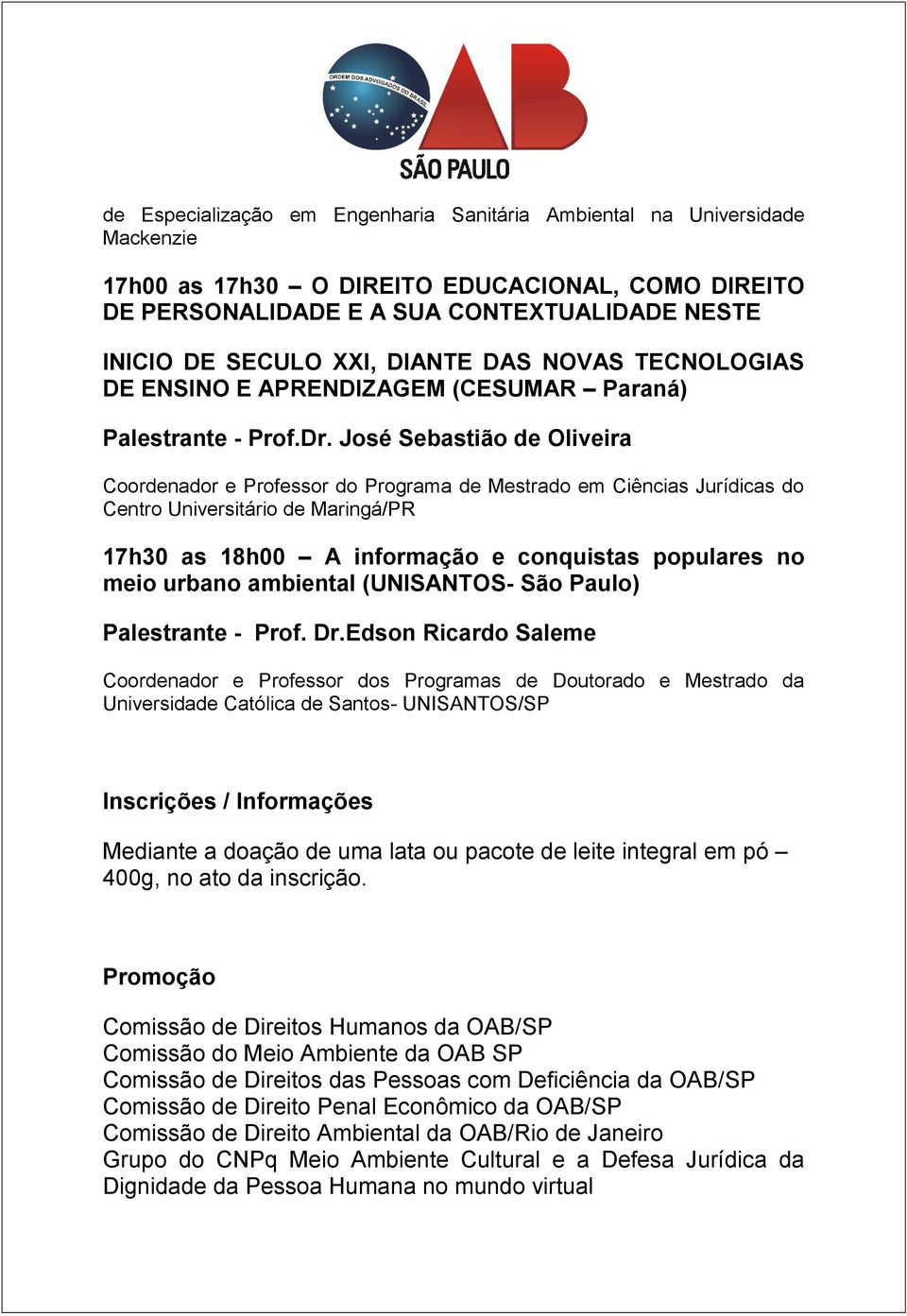 José Sebastião de Oliveira Coordenador e Professor do Programa de Mestrado em Ciências Jurídicas do Centro Universitário de Maringá/PR 17h30 as 18h00 A informação e conquistas populares no meio