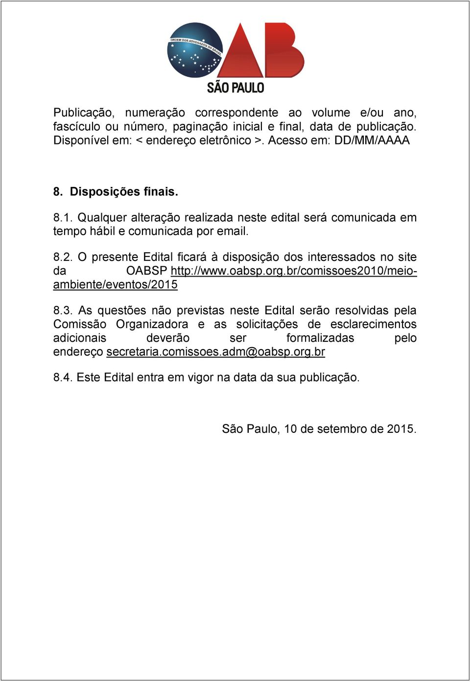 O presente Edital ficará à disposição dos interessados no site da OABSP http://www.oabsp.org.br/comissoes2010/meioambiente/eventos/2015 8.3.