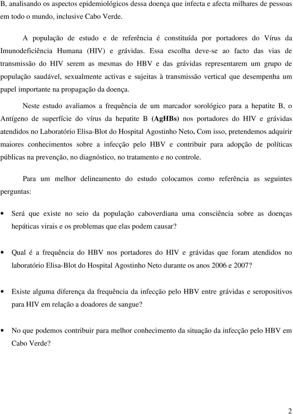 Essa escolha deve-se ao facto das vias de transmissão do HIV serem as mesmas do HBV e das grávidas representarem um grupo de população saudável, sexualmente activas e sujeitas à transmissão vertical