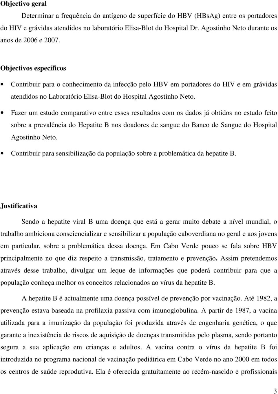 Objectivos específicos Contribuir para o conhecimento da infecção pelo HBV em portadores do HIV e em grávidas atendidos no Laboratório Elisa-Blot do Hospital Agostinho Neto.