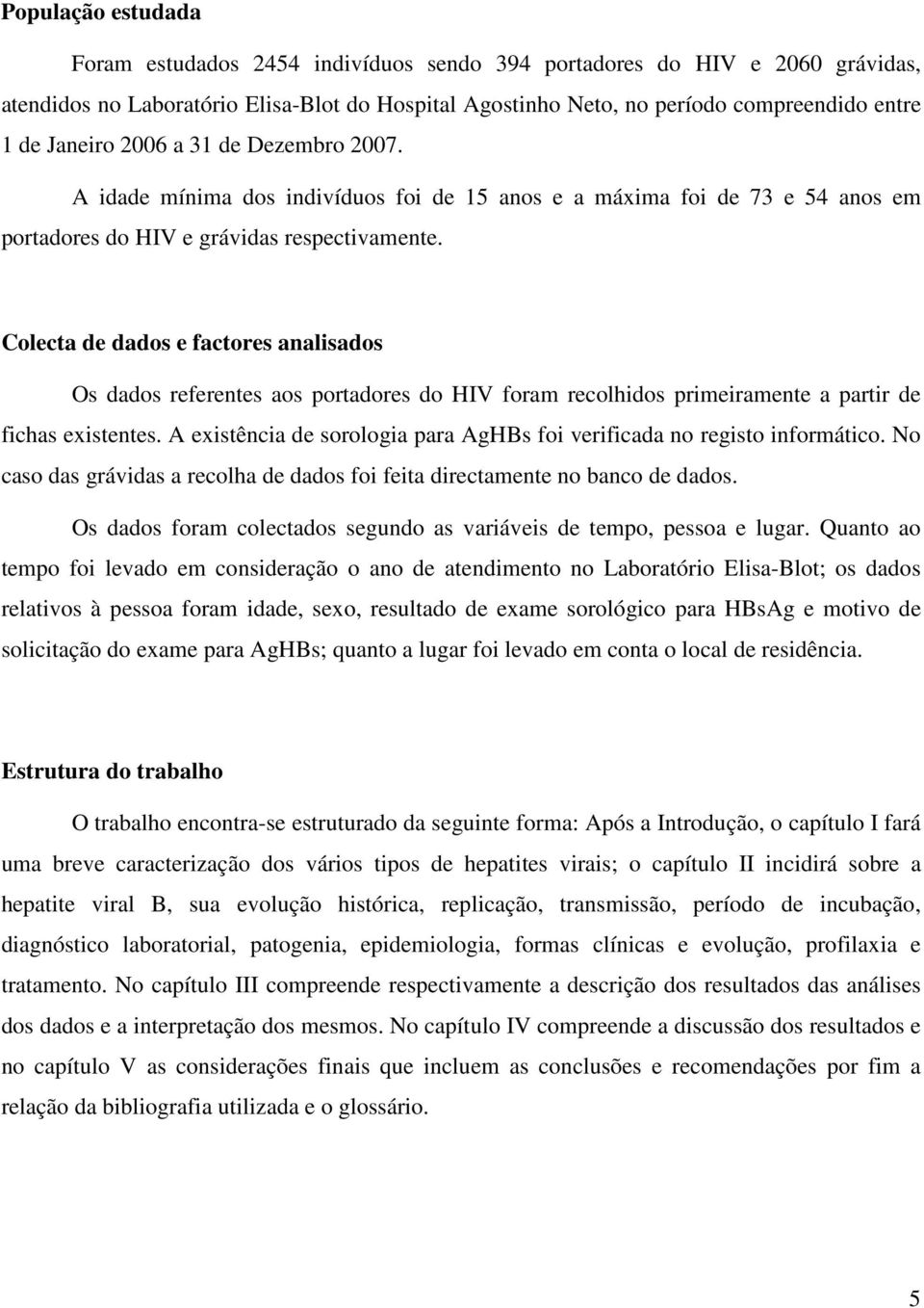 Colecta de dados e factores analisados Os dados referentes aos portadores do HIV foram recolhidos primeiramente a partir de fichas existentes.