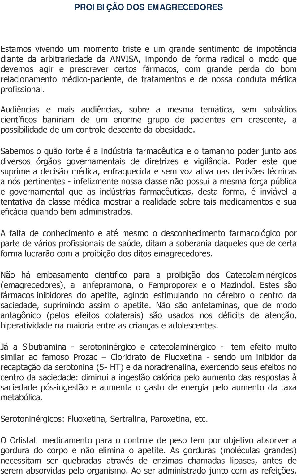 Audiências e mais audiências, sobre a mesma temática, sem subsídios científicos baniriam de um enorme grupo de pacientes em crescente, a possibilidade de um controle descente da obesidade.