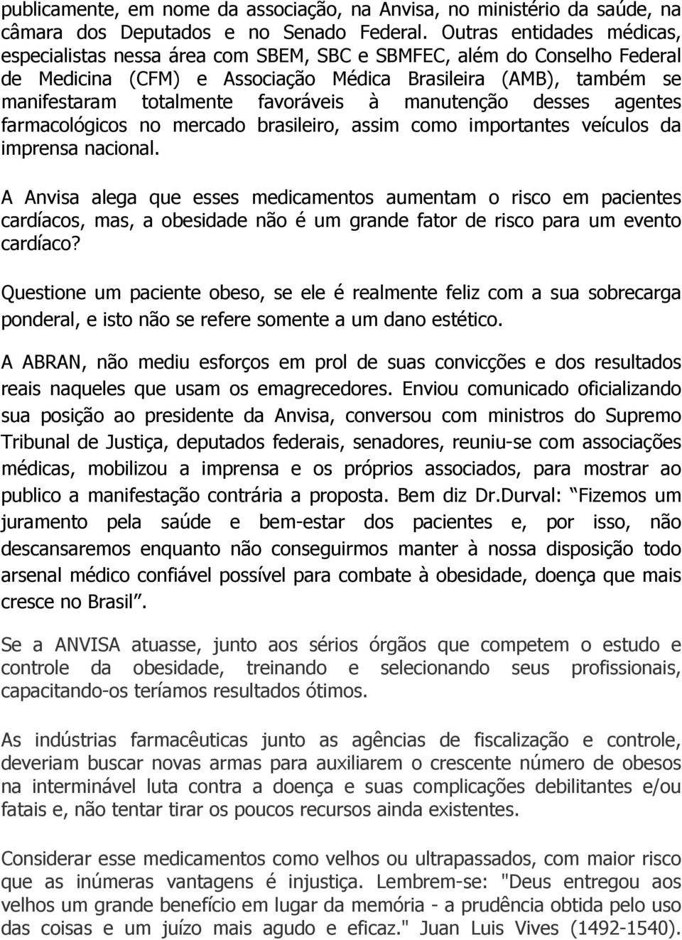 favoráveis à manutenção desses agentes farmacológicos no mercado brasileiro, assim como importantes veículos da imprensa nacional.