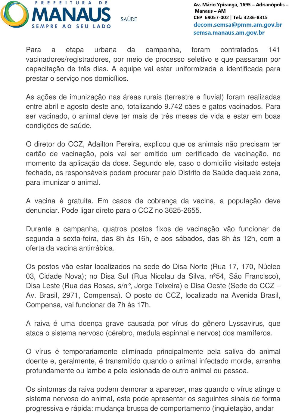 As ações de imunização nas áreas rurais (terrestre e fluvial) foram realizadas entre abril e agosto deste ano, totalizando 9.742 cães e gatos vacinados.