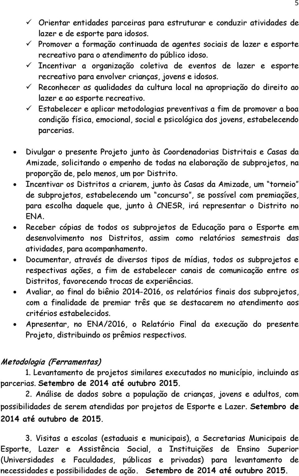 Incentivar a organização coletiva de eventos de lazer e esporte recreativo para envolver crianças, jovens e idosos.