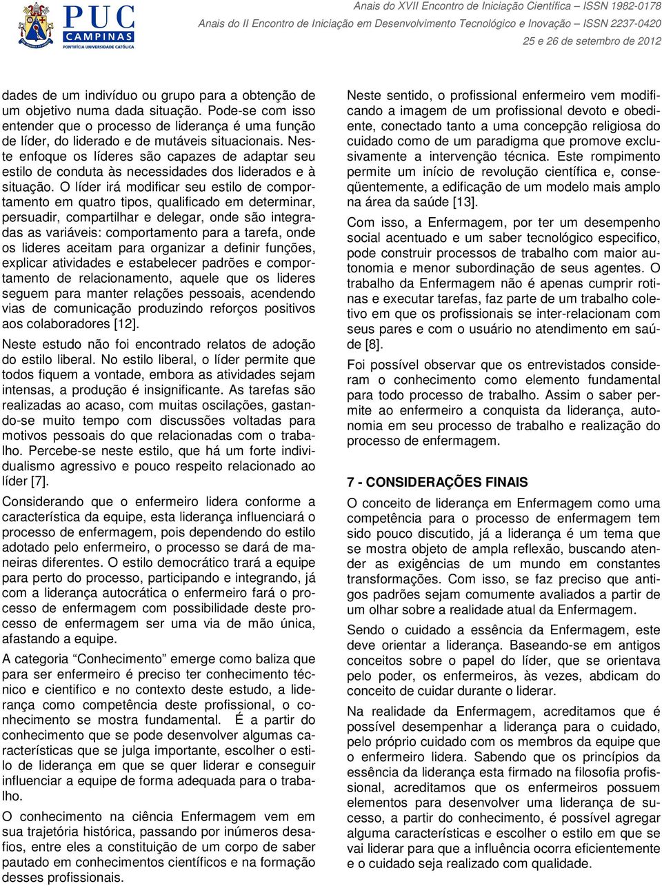 O líder irá modificar seu estilo de comportamento em quatro tipos, qualificado em determinar, persuadir, compartilhar e delegar, onde são integradas as variáveis: comportamento para a tarefa, onde os