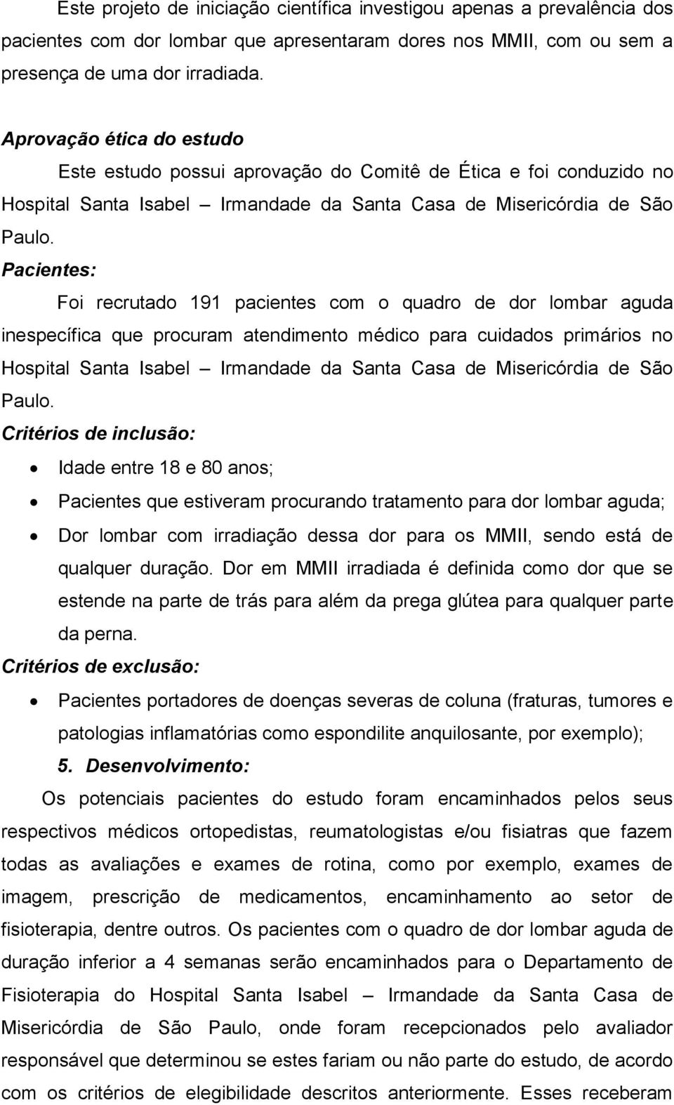 Pacientes: Foi recrutado 191 pacientes com o quadro de dor lombar aguda inespecífica que procuram atendimento médico para cuidados primários no Hospital Santa Isabel Irmandade da Santa Casa de