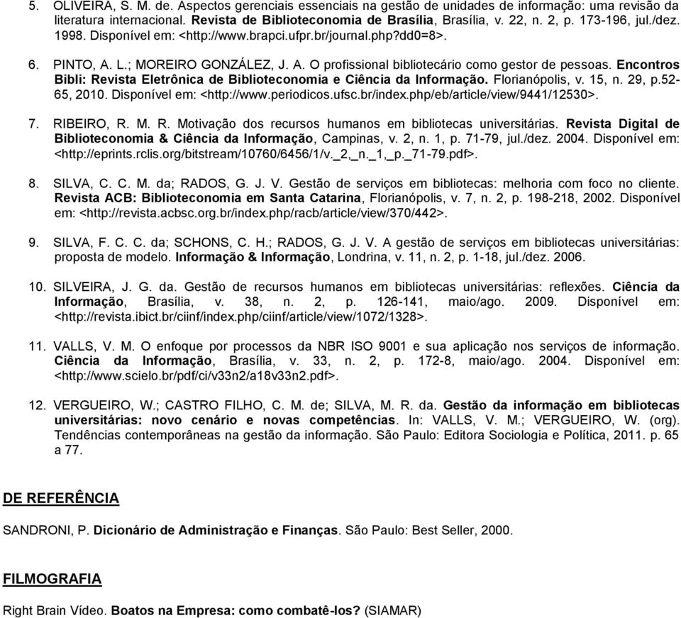 Encontros Bibli: Revista Eletrônica de Biblioteconomia e Ciência da Informação. Florianópolis, v. 15, n. 29, p.52-65, 2010. Disponível em: <http://www.periodicos.ufsc.br/index.
