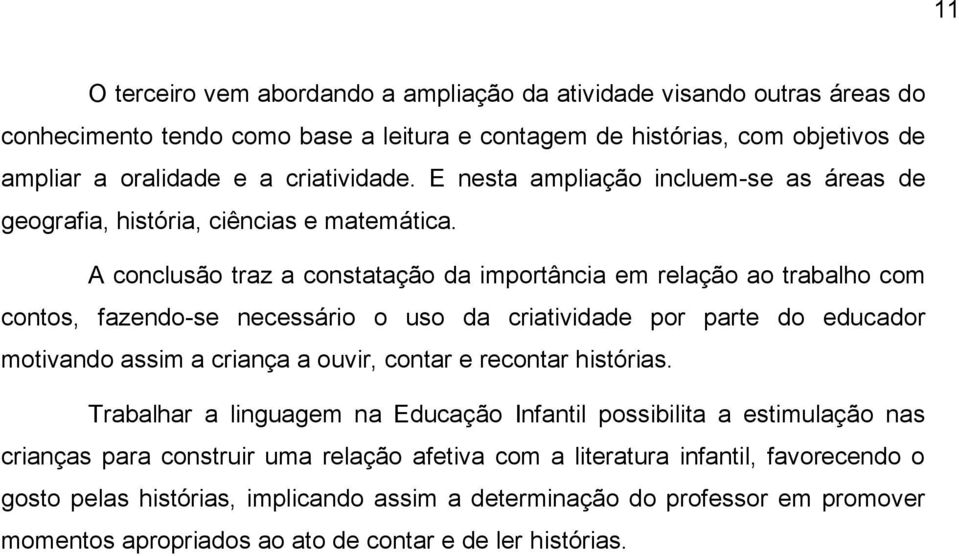 A conclusão traz a constatação da importância em relação ao trabalho com contos, fazendo-se necessário o uso da criatividade por parte do educador motivando assim a criança a ouvir, contar e