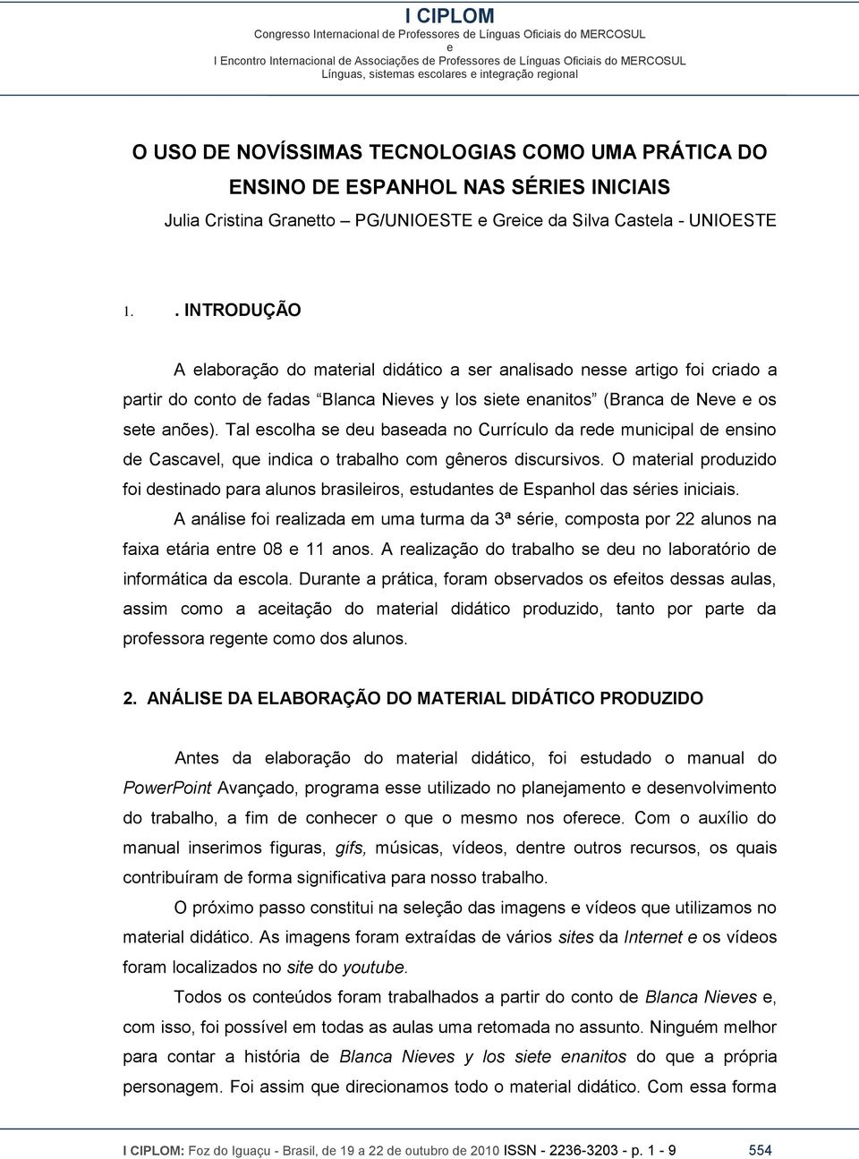 Tal scolha s du basada no Currículo da rd municipal d nsino d Cascavl, qu indica o trabalho com gênros discursivos.