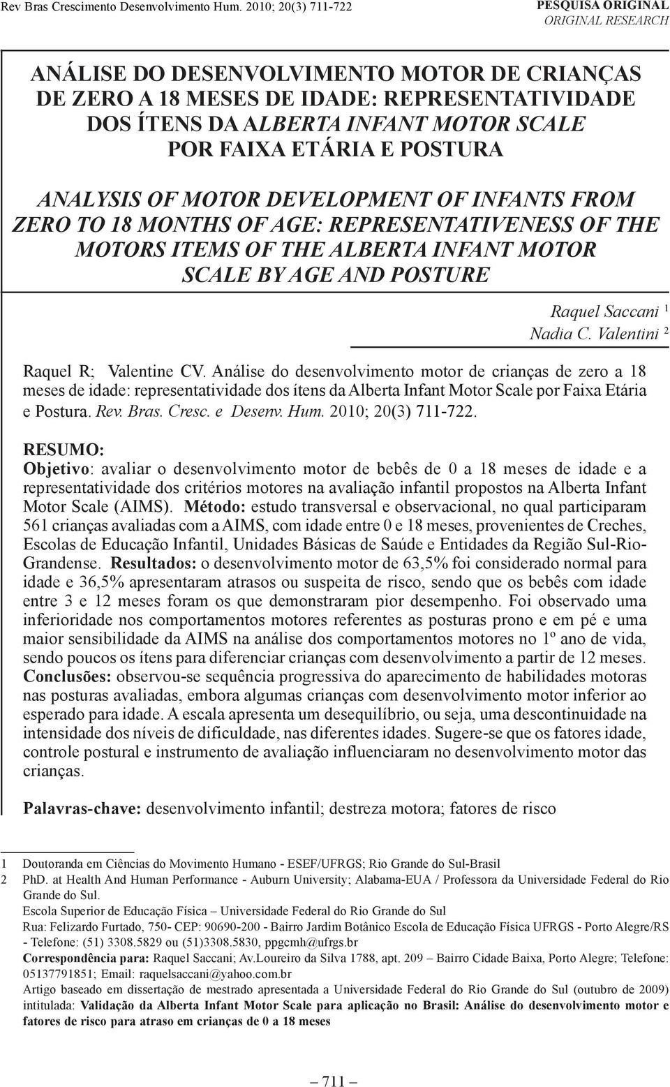 ETÁRIA E POSTURA ANALYSIS OF MOTOR DEVELOPMENT OF INFANTS FROM ZERO TO 18 MONTHS OF AGE: REPRESENTATIVENESS OF THE MOTORS ITEMS OF THE ALBERTA INFANT MOTOR SCALE BY AGE AND POSTURE Raquel Saccani 1
