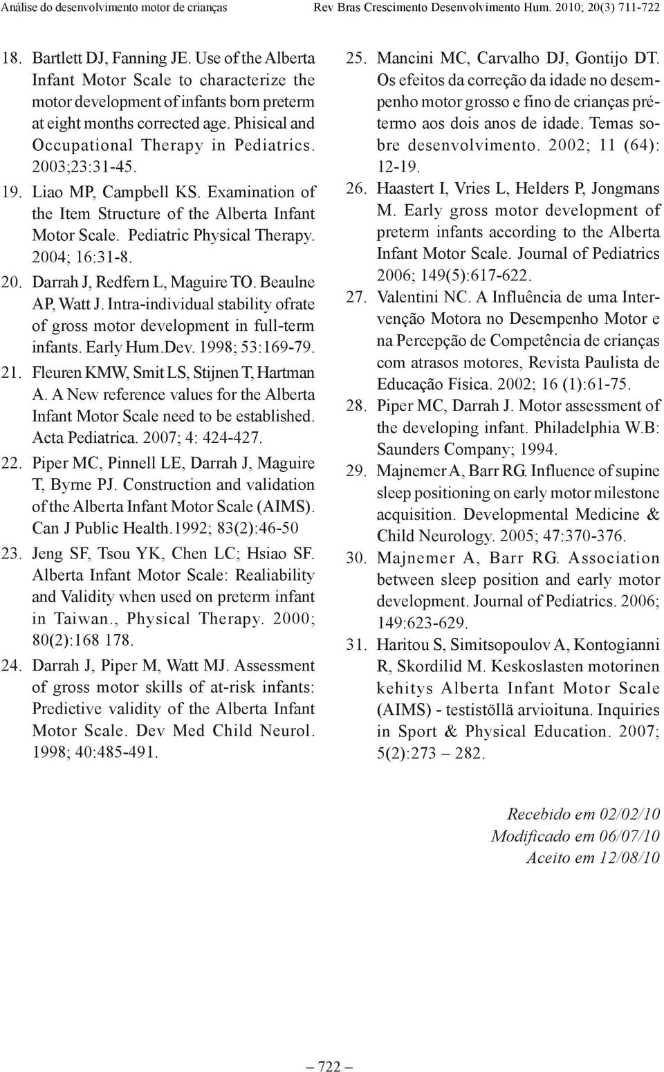 2004; 16:31-8. 20. Darrah J, Redfern L, Maguire TO. Beaulne AP, Watt J. Intra-individual stability ofrate of gross motor development in full-term infants. Early Hum.Dev. 1998; 53:169-79. 21.