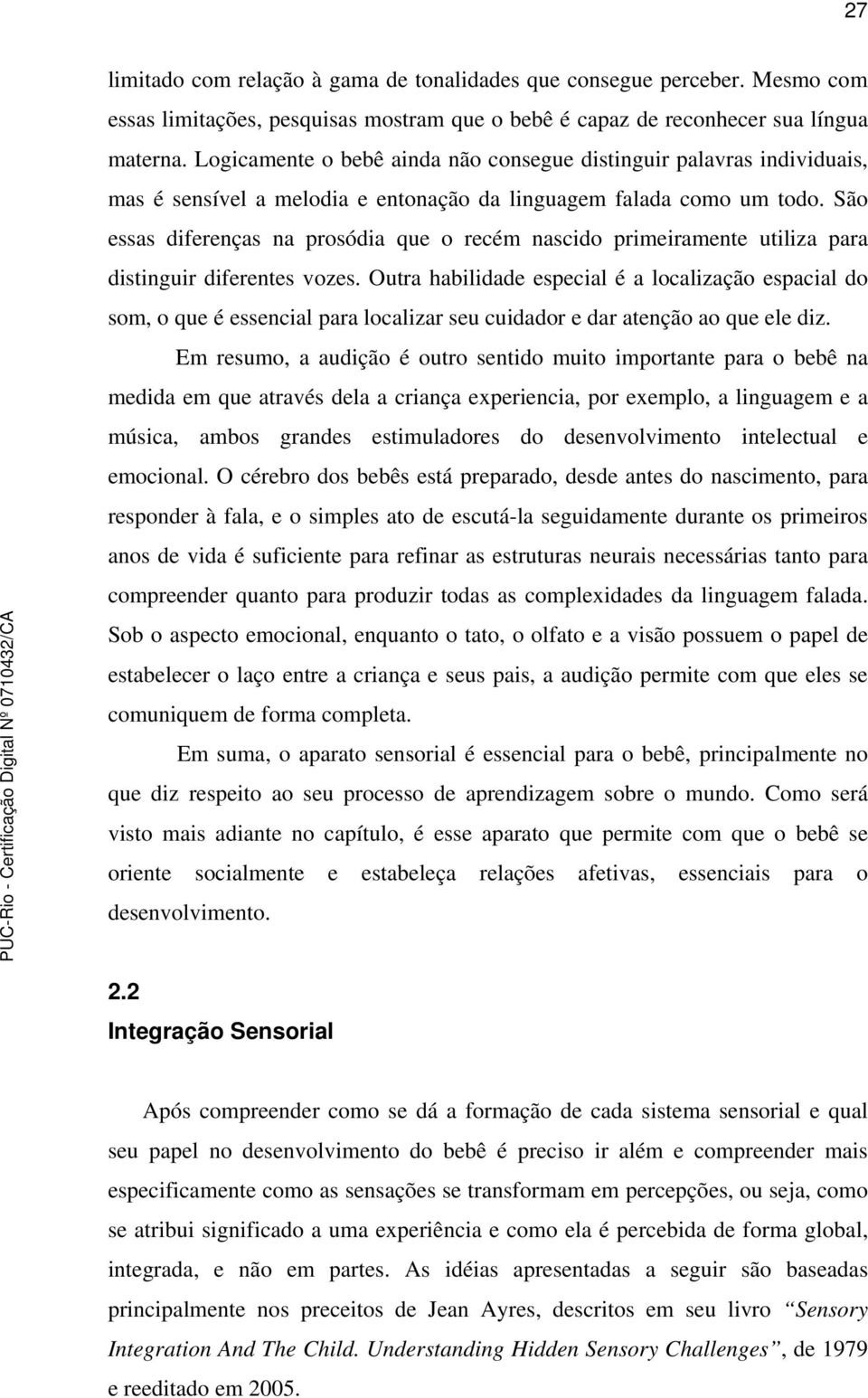 São essas diferenças na prosódia que o recém nascido primeiramente utiliza para distinguir diferentes vozes.