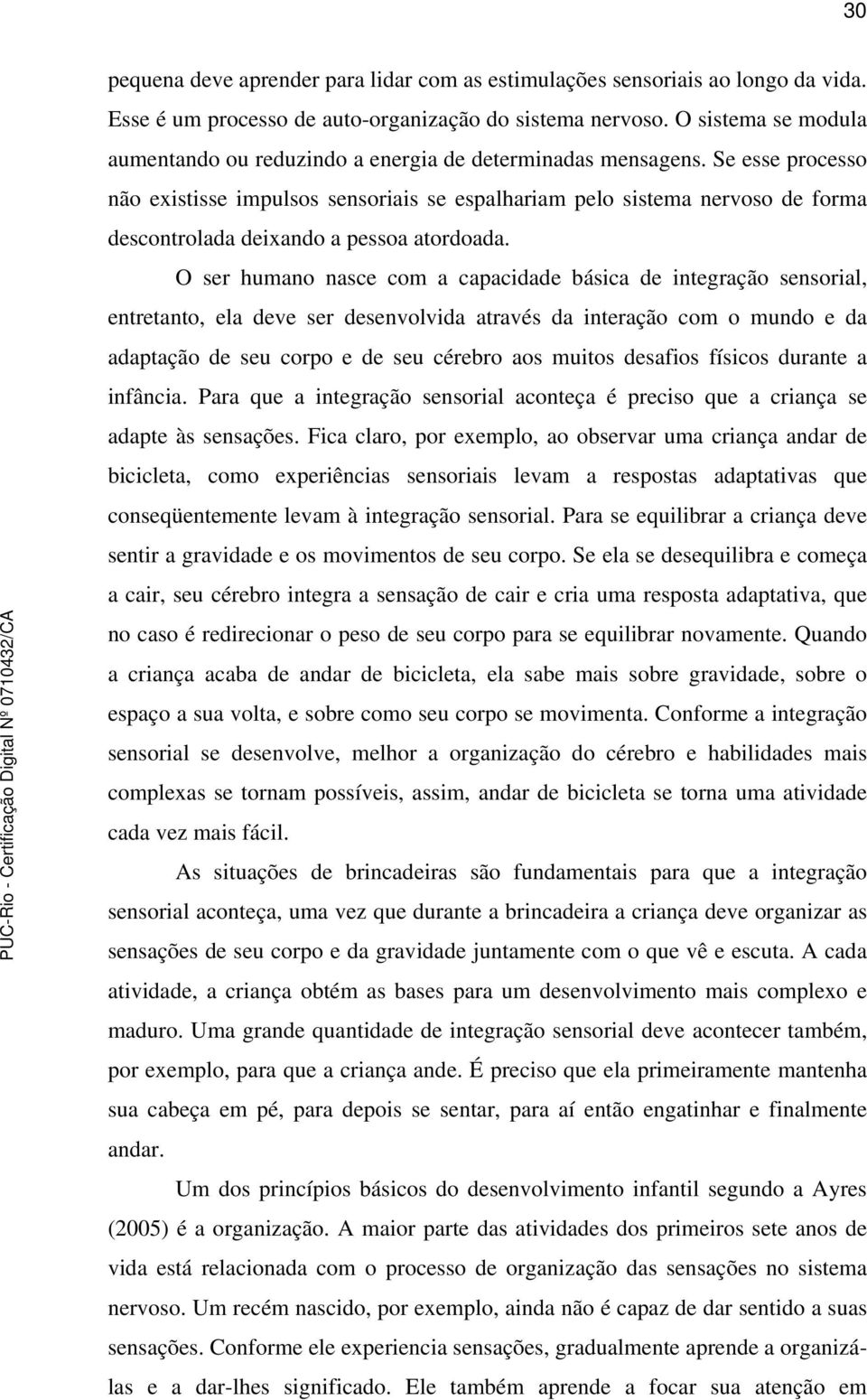 Se esse processo não existisse impulsos sensoriais se espalhariam pelo sistema nervoso de forma descontrolada deixando a pessoa atordoada.