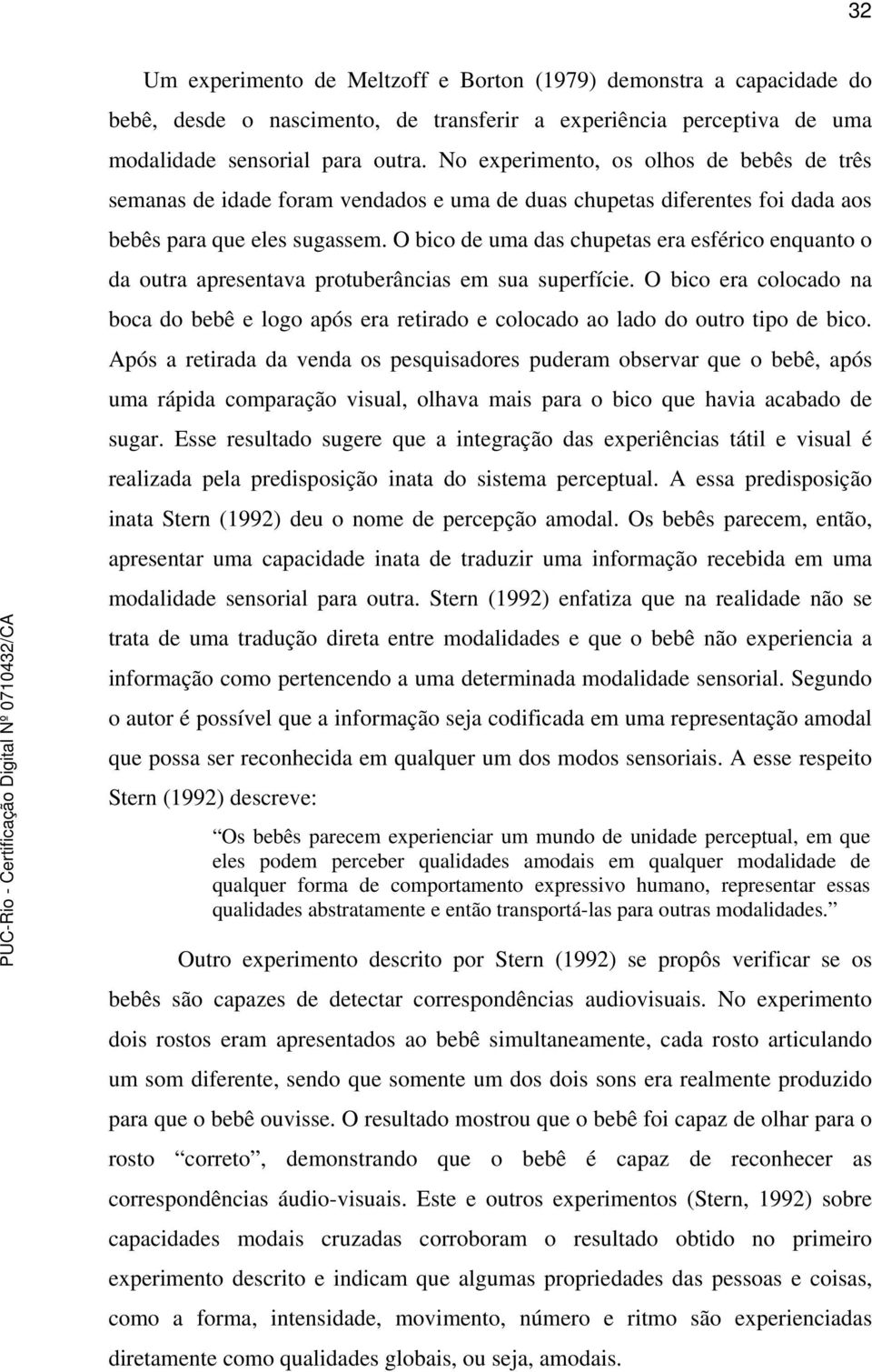 O bico de uma das chupetas era esférico enquanto o da outra apresentava protuberâncias em sua superfície.