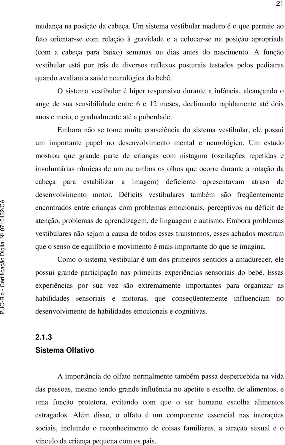 A função vestibular está por trás de diversos reflexos posturais testados pelos pediatras quando avaliam a saúde neurológica do bebê.