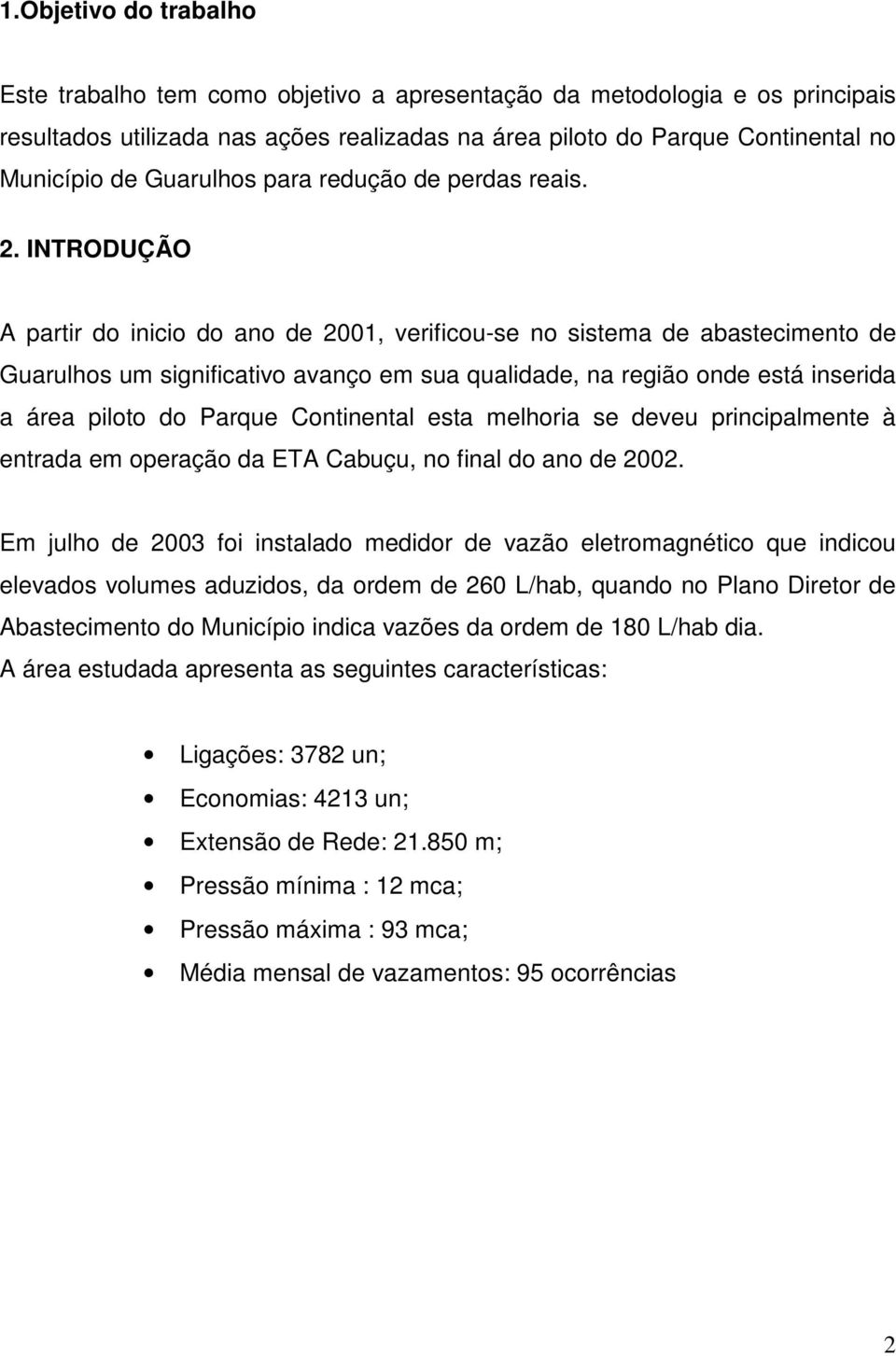 INTRODUÇÃO A partir do inicio do ano de 2001, verificou-se no sistema de abastecimento de Guarulhos um significativo avanço em sua qualidade, na região onde está inserida a área piloto do Parque