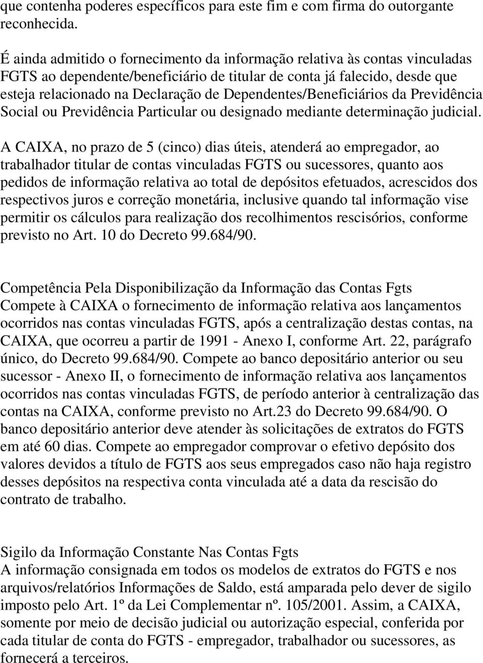 Dependentes/Beneficiários da Previdência Social ou Previdência Particular ou designado mediante determinação judicial.