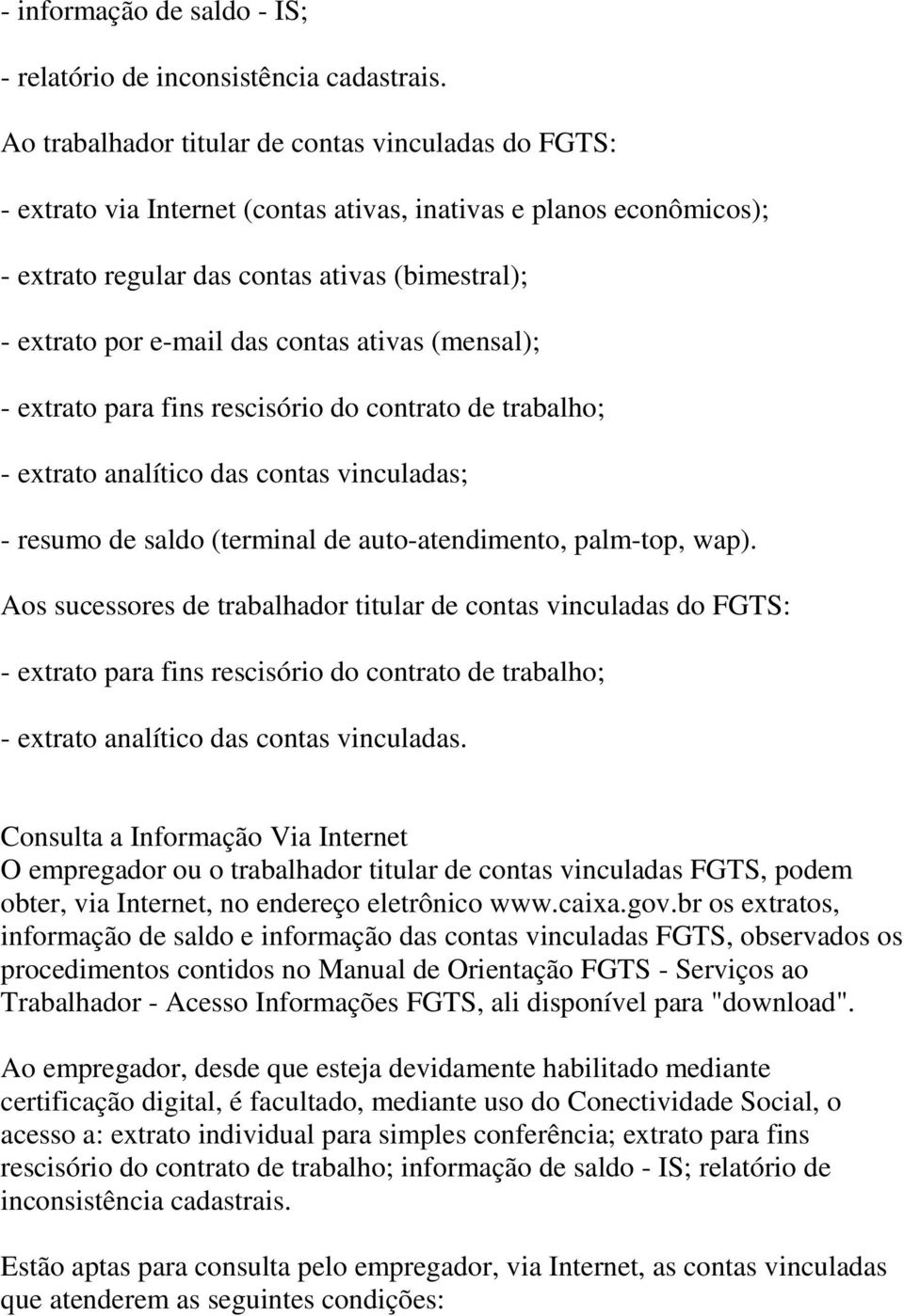 contas ativas (mensal); - extrato para fins rescisório do contrato de trabalho; - extrato analítico das contas vinculadas; - resumo de saldo (terminal de auto-atendimento, palm-top, wap).