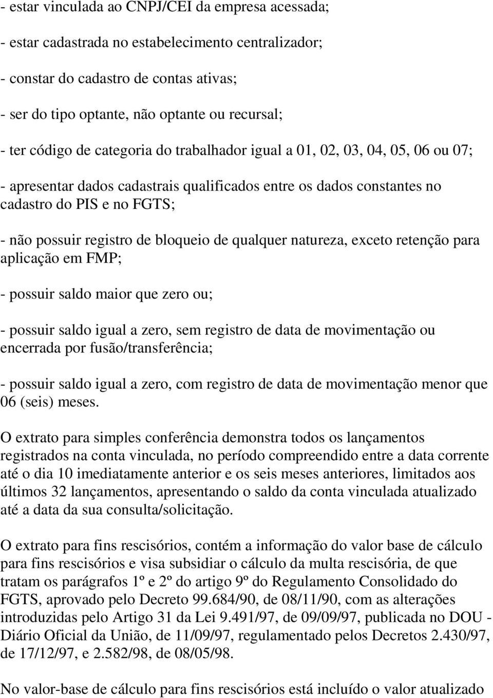 bloqueio de qualquer natureza, exceto retenção para aplicação em FMP; - possuir saldo maior que zero ou; - possuir saldo igual a zero, sem registro de data de movimentação ou encerrada por