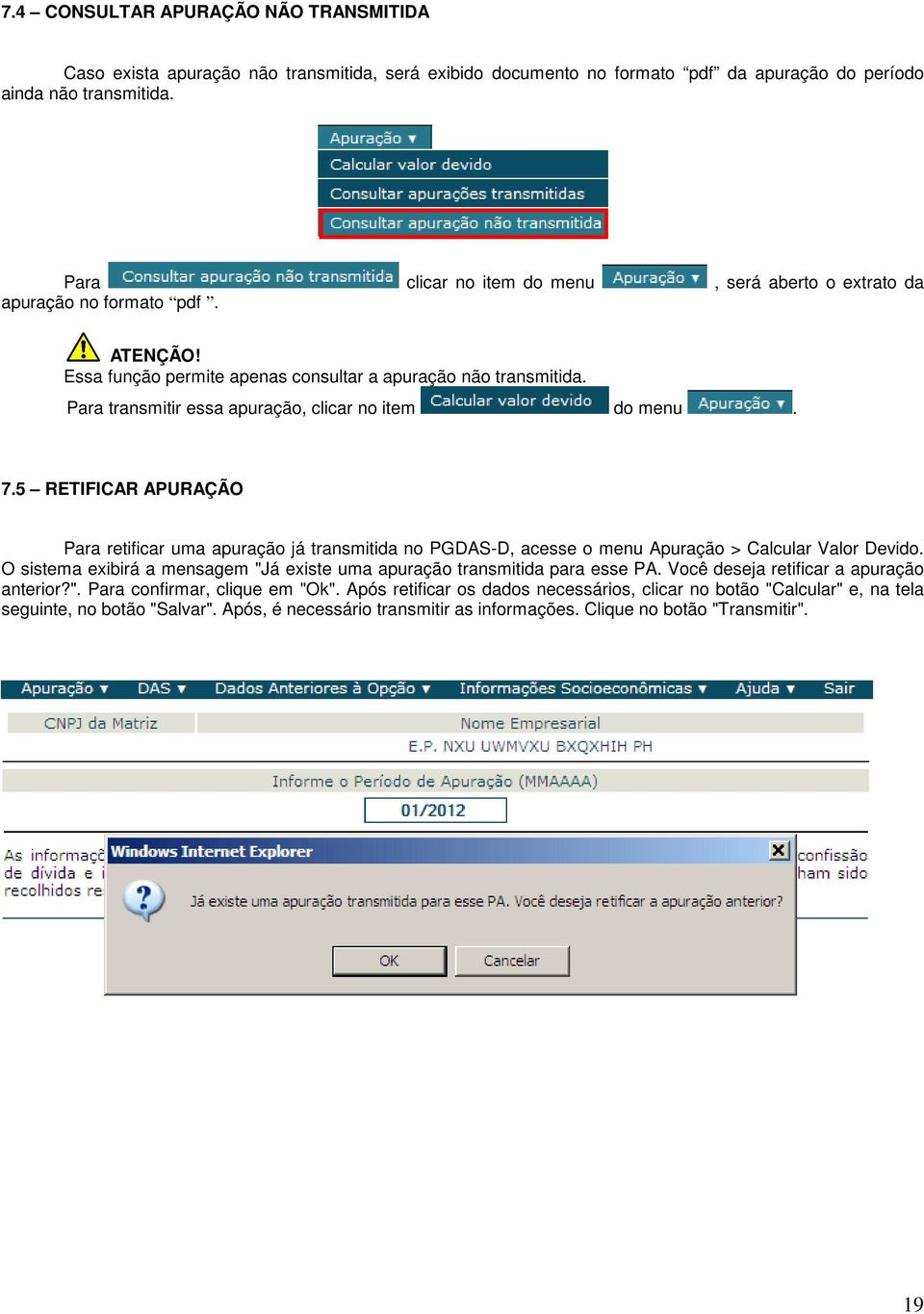 Para transmitir essa apuração, clicar no item do menu. 7.5 RETIFICAR APURAÇÃO Para retificar uma apuração já transmitida no PGDAS-D, acesse o menu Apuração > Calcular Valor Devido.