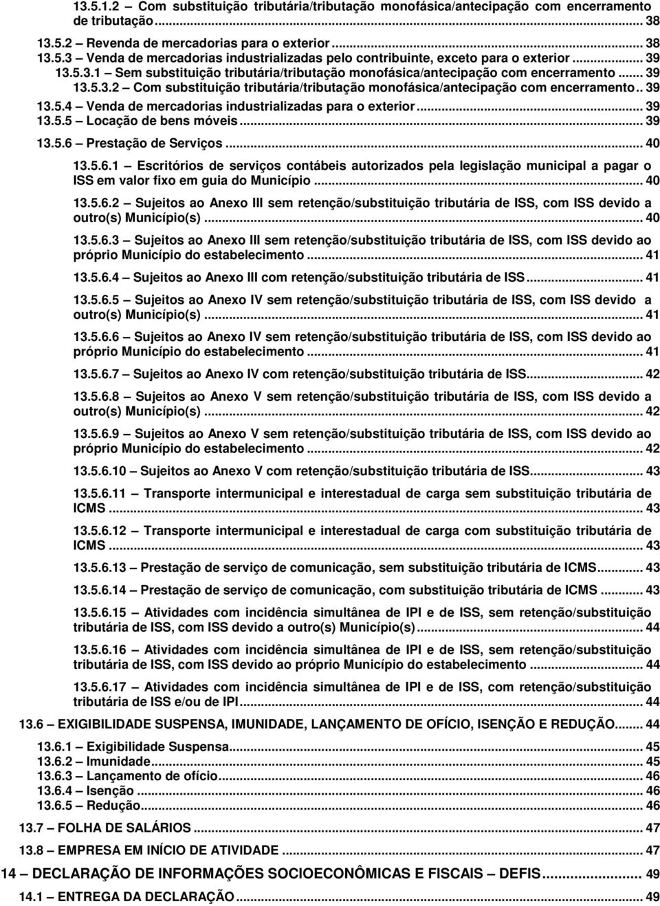 .. 39 13.5.5 Locação de bens móveis... 39 13.5.6 Prestação de Serviços... 40 13.5.6.1 Escritórios de serviços contábeis autorizados pela legislação municipal a pagar o ISS em valor fixo em guia do Município.