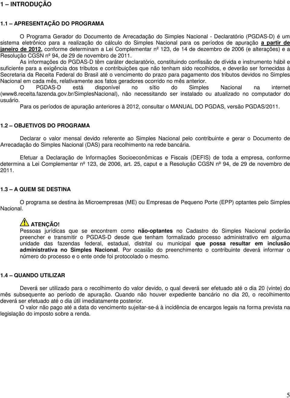 períodos de apuração a partir de janeiro de 2012, conforme determinam a Lei Complementar nº 123, de 14 de dezembro de 2006 (e alterações) e a Resolução CGSN nº 94, de 29 de novembro de 2011.