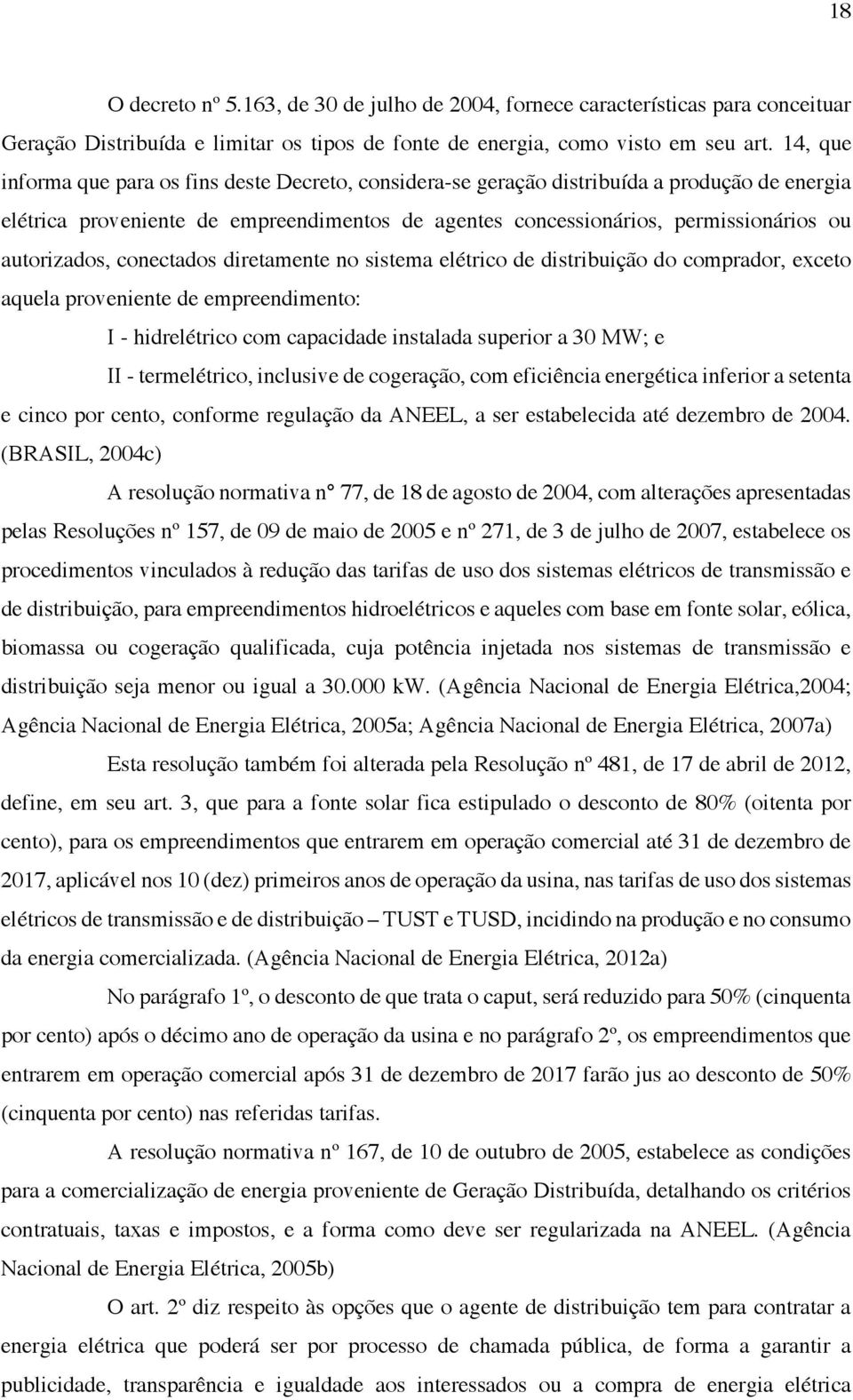 autorizados, conectados diretamente no sistema elétrico de distribuição do comprador, exceto aquela proveniente de empreendimento: I - hidrelétrico com capacidade instalada superior a 30 MW; e II -